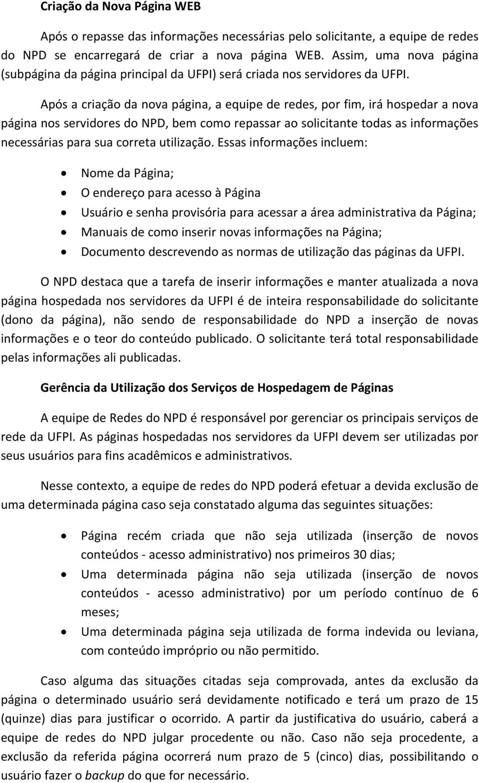 Após a criação da nova página, a equipe de redes, por fim, irá hospedar a nova página nos servidores do NPD, bem como repassar ao solicitante todas as informações necessárias para sua correta