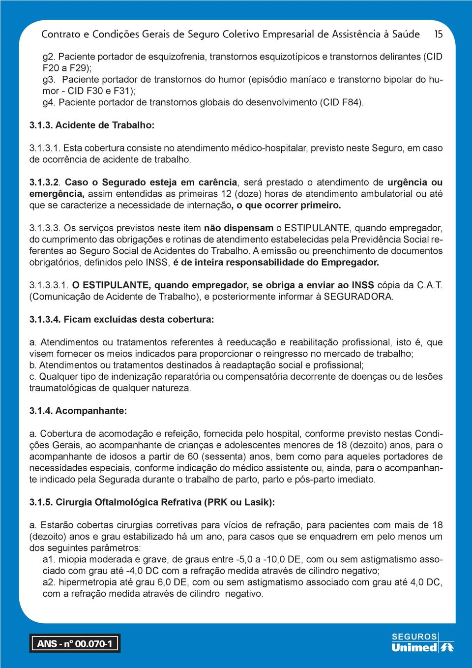 1.3.1. Esta cobertura consiste no atendimento médico-hospitalar, previsto neste Seguro, em caso de ocorrência de acidente de trabalho. 3.1.3.2.