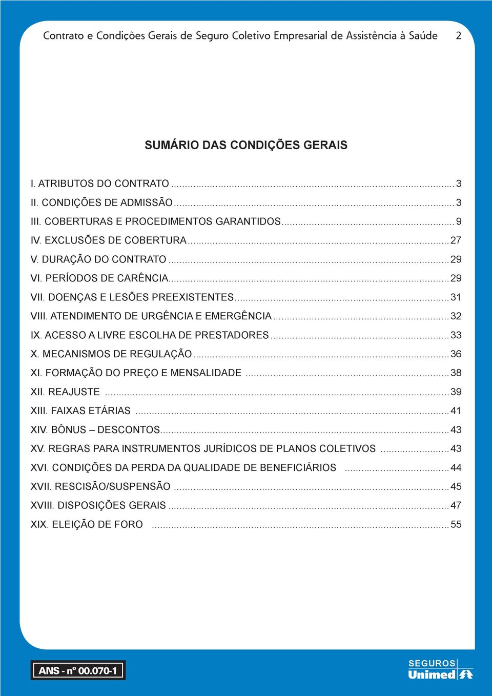 ATENDIMENTO DE URGÊNCIA E EMERGÊNCIA...32 IX. ACESSO A LIVRE ESCOLHA DE PRESTADORES...33 X. MECANISMOS DE REGULAÇÃO...36 XI. FORMAÇÃO DO PREÇO E MENSALIDADE...38 XII. REAJUSTE...39 XIII.