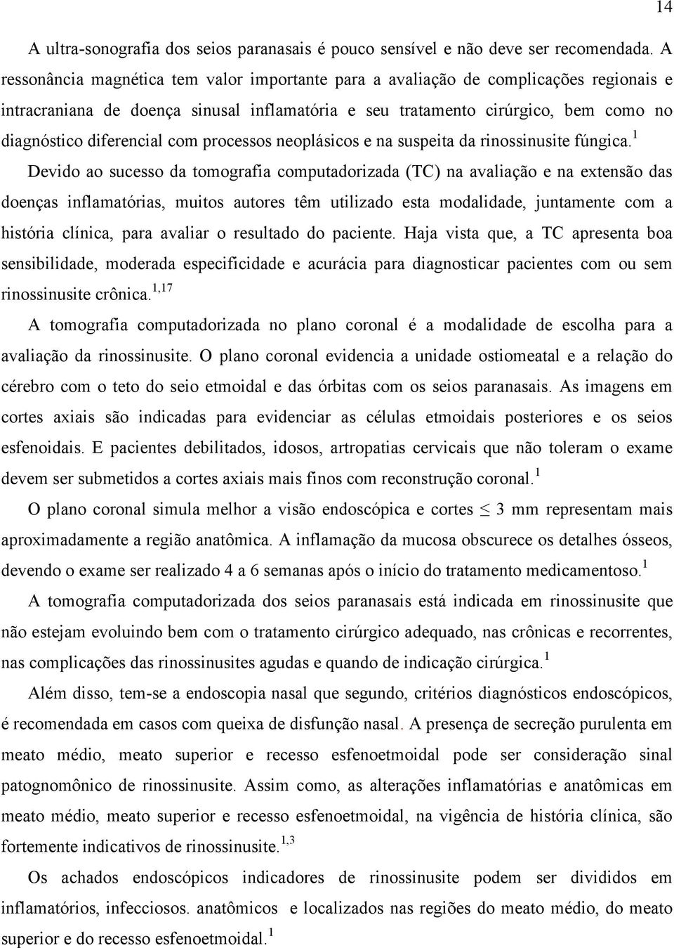 com processos neoplásicos e na suspeita da rinossinusite fúngica.