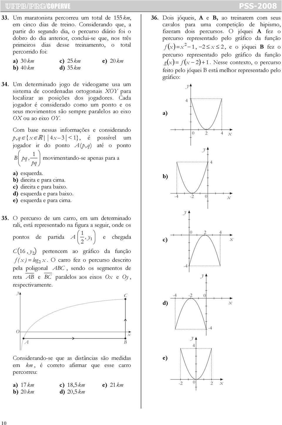 40km d) 35km 34. Um determinado jogo de videogame usa um sistema de coordenadas ortogonais XOY para localizar as posições dos jogadores.