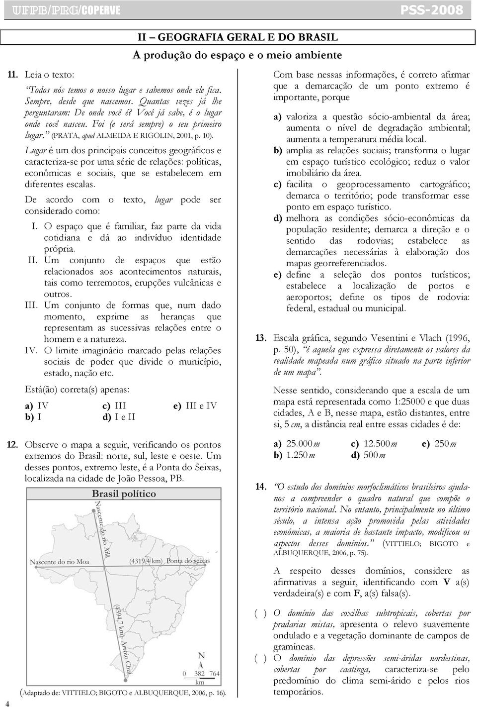 Lugar é um dos principais conceitos geográficos e caracteriza-se por uma série de relações: políticas, econômicas e sociais, que se estabelecem em diferentes escalas.