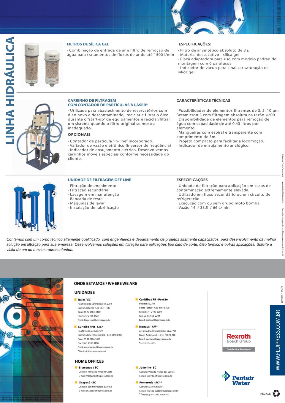 original se mostra inadequado. OPCIONAIS Contador de partícula in-line incorporado. Variador de vazão eletrônico (inversor de freqüência) Indicador de ensujamento elétrico.