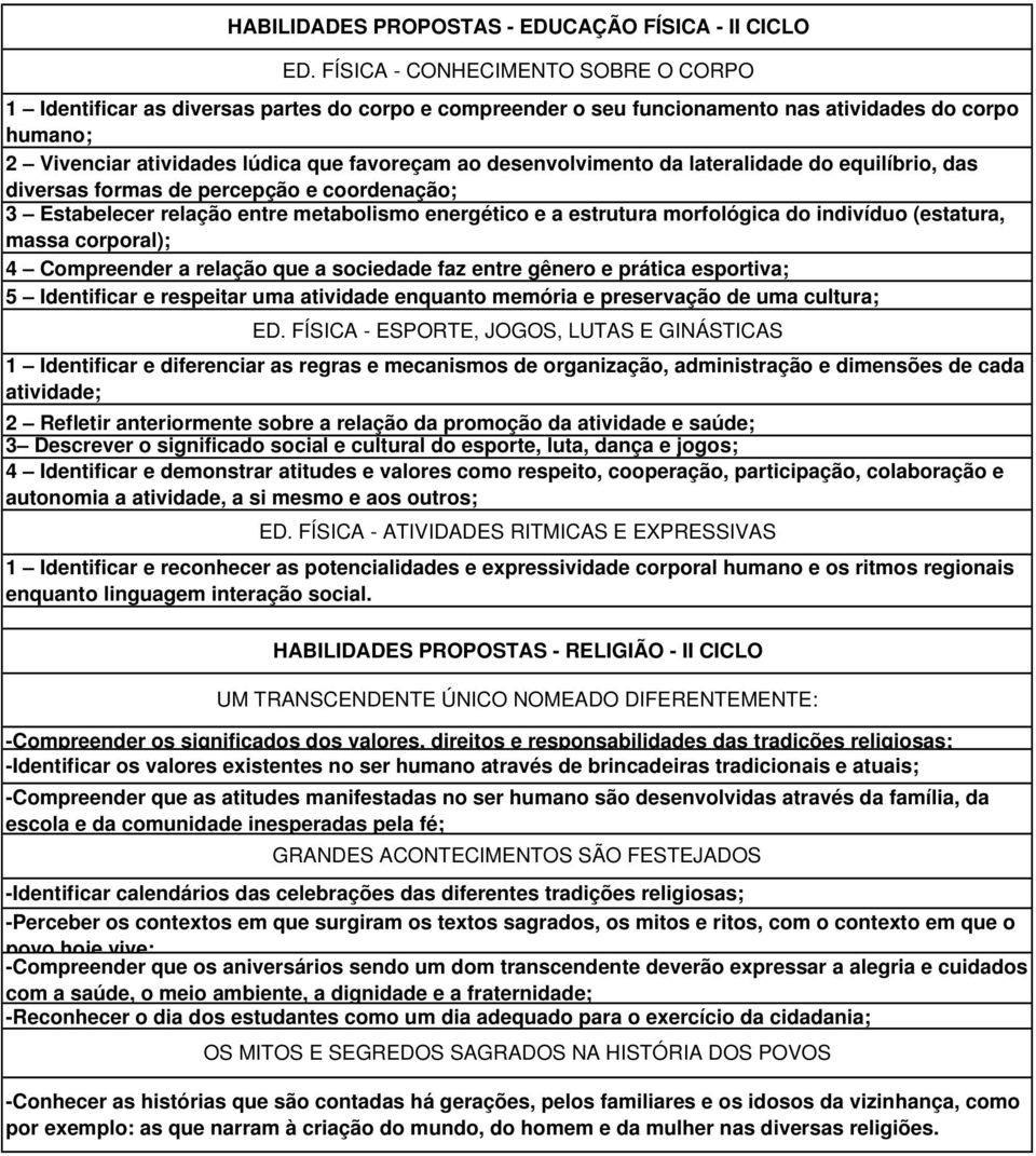 desenvolvimento da lateralidade do equilíbrio, das diversas formas de percepção e coordenação; 3 Estabelecer relação entre metabolismo energético e a estrutura morfológica do indivíduo (estatura,