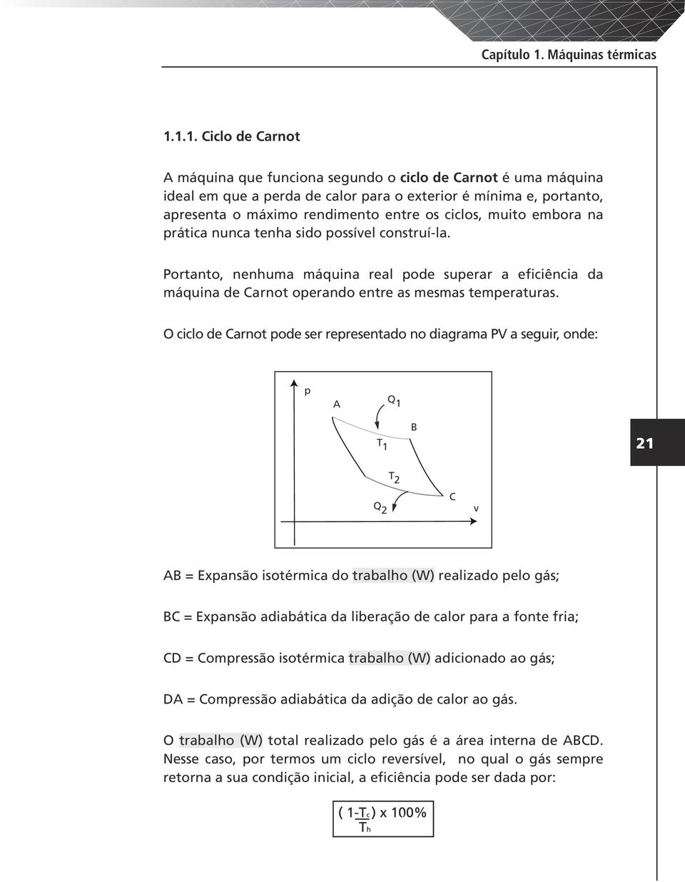 1.1. Ciclo de Carnot A máquina que funciona segundo o ciclo de Carnot é uma máquina ideal em que a perda de calor para o exterior é mínima e, portanto, apresenta o máximo rendimento entre os ciclos,