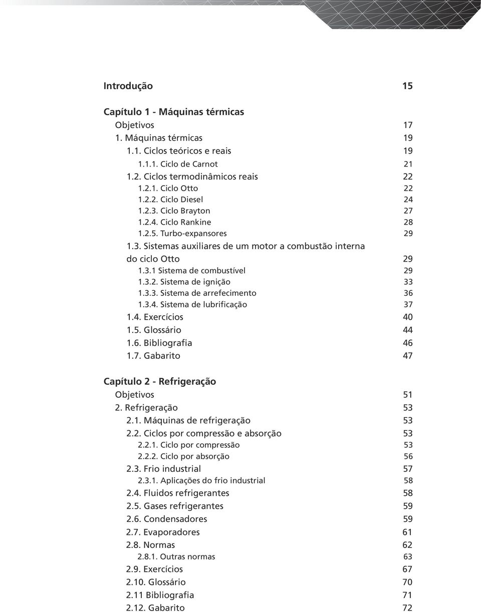 3.2. Sistema de ignição 33 1.3.3. Sistema de arrefecimento 36 1.3.4. Sistema de lubrificação 37 1.4. Exercícios 40 1.5. Glossário 44 1.6. Bibliografia 46 1.7. Gabarito 47 Capítulo 2 - Refrigeração Objetivos 51 2.