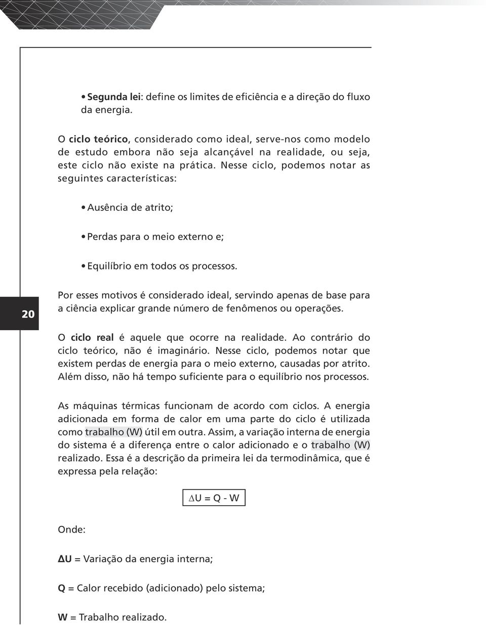 Nesse ciclo, podemos notar as seguintes características: Ausência de atrito; Perdas para o meio externo e; Equilíbrio em todos os processos.