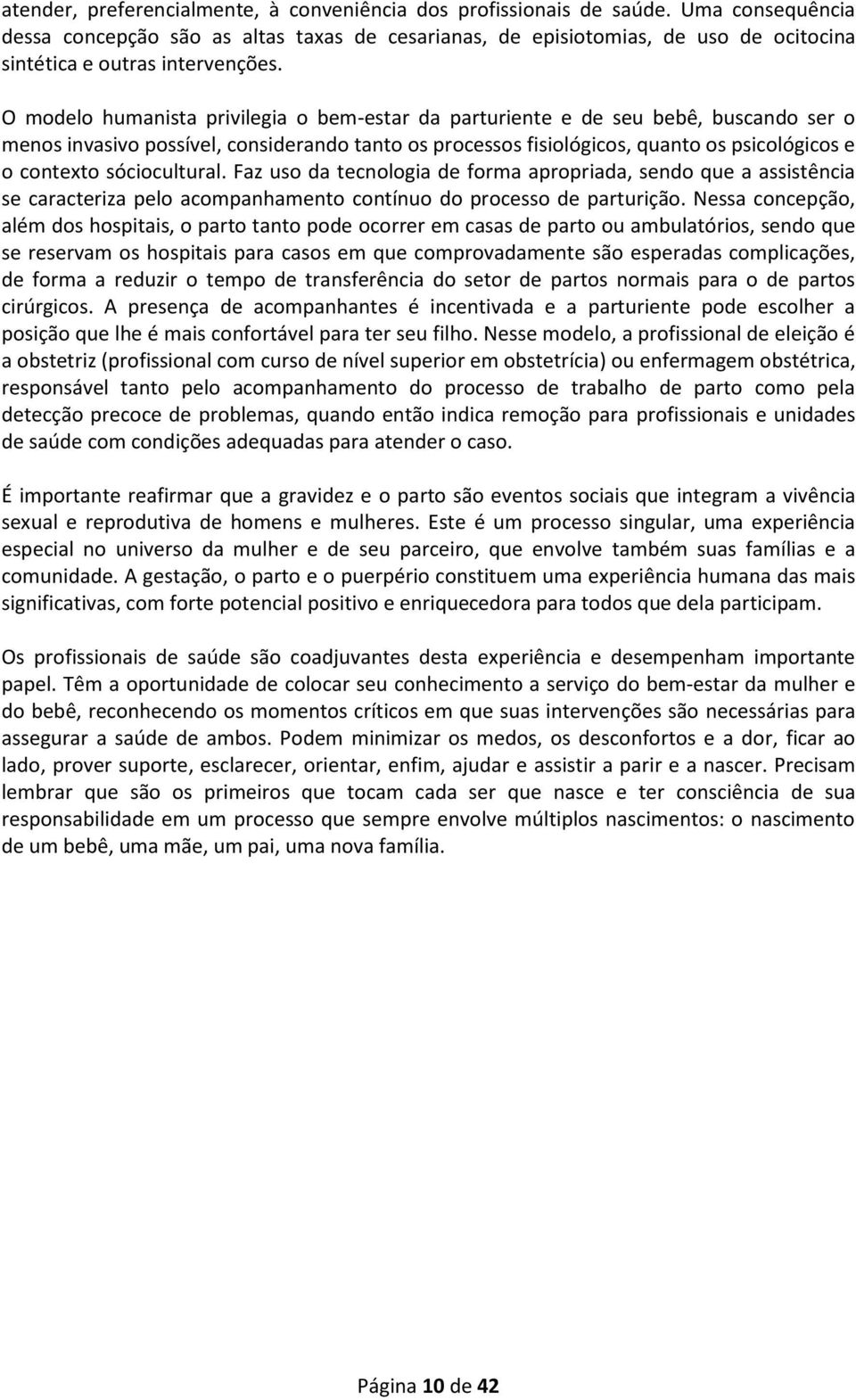 O modelo humanista privilegia o bem-estar da parturiente e de seu bebê, buscando ser o menos invasivo possível, considerando tanto os processos fisiológicos, quanto os psicológicos e o contexto