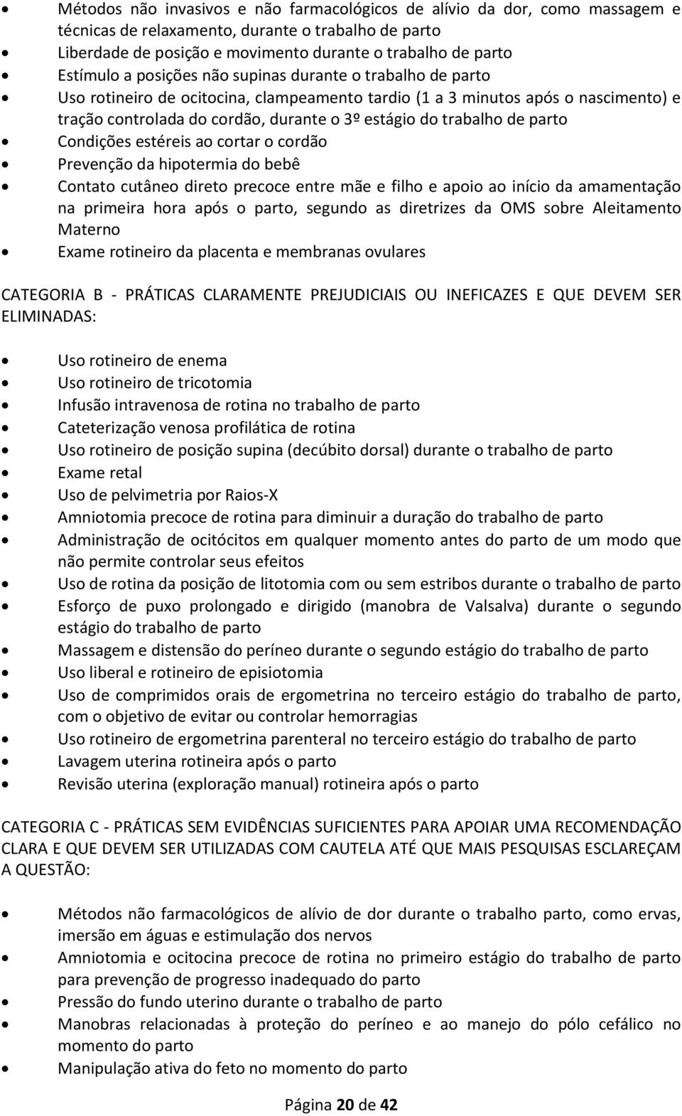 parto Condições estéreis ao cortar o cordão Prevenção da hipotermia do bebê Contato cutâneo direto precoce entre mãe e filho e apoio ao início da amamentação na primeira hora após o parto, segundo as