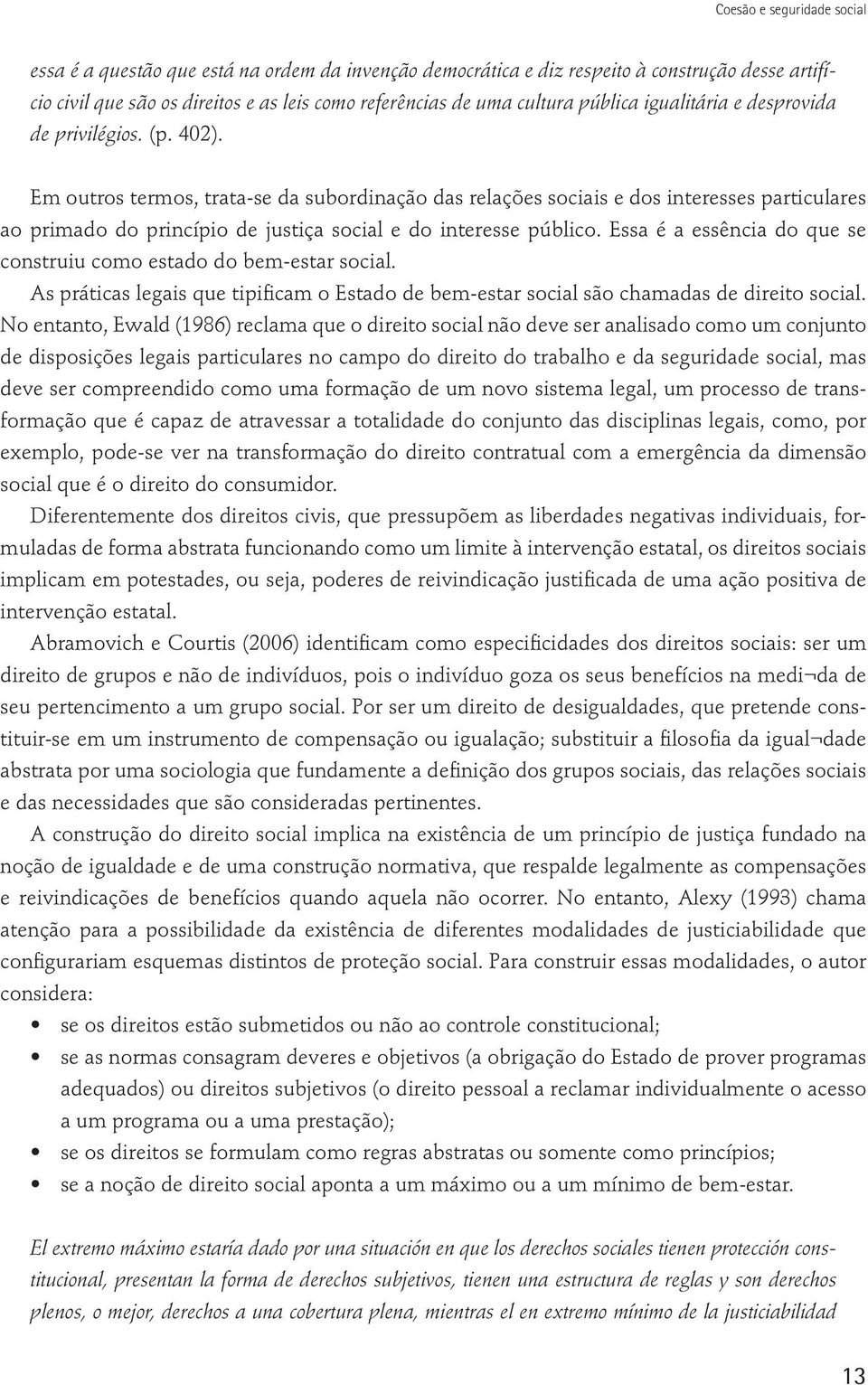 Em outros termos, trata-se da subordinação das relações sociais e dos interesses particulares ao primado do princípio de justiça social e do interesse público.