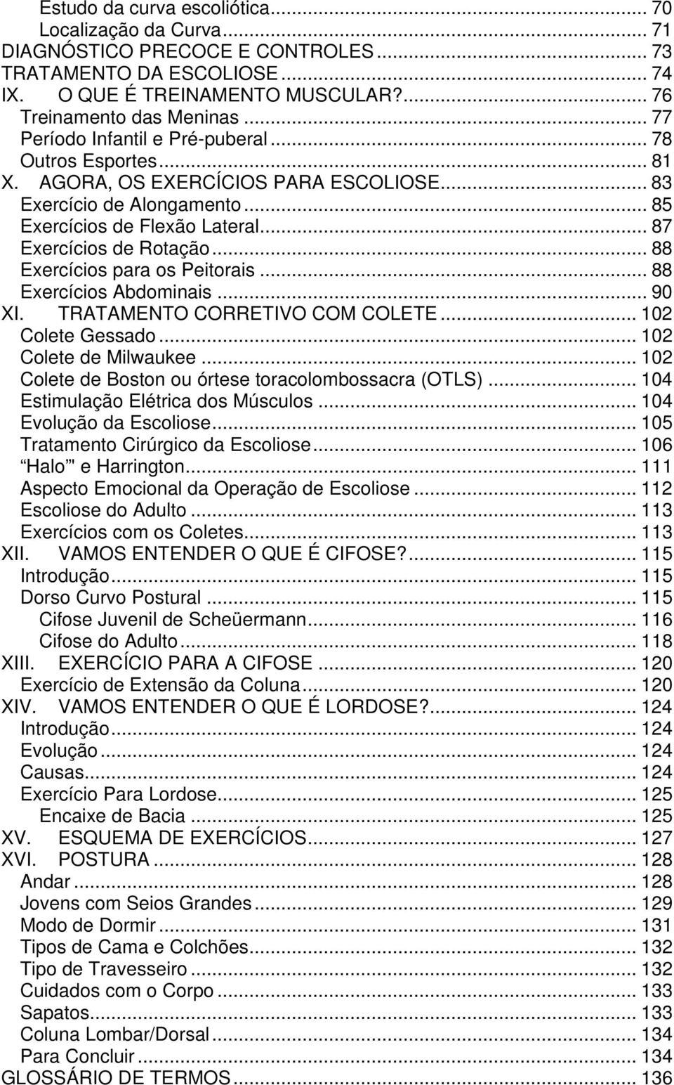 .. 88 Exercícios para os Peitorais... 88 Exercícios Abdominais... 90 XI. TRATAMENTO CORRETIVO COM COLETE... 102 Colete Gessado... 102 Colete de Milwaukee.