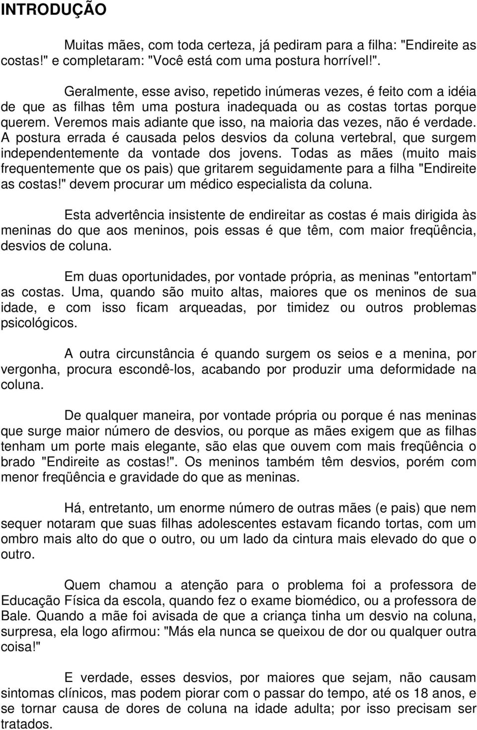 Veremos mais adiante que isso, na maioria das vezes, não é verdade. A postura errada é causada pelos desvios da coluna vertebral, que surgem independentemente da vontade dos jovens.