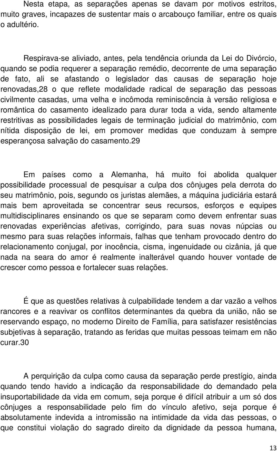 separação hoje renovadas,28 o que reflete modalidade radical de separação das pessoas civilmente casadas, uma velha e incômoda reminiscência à versão religiosa e romântica do casamento idealizado