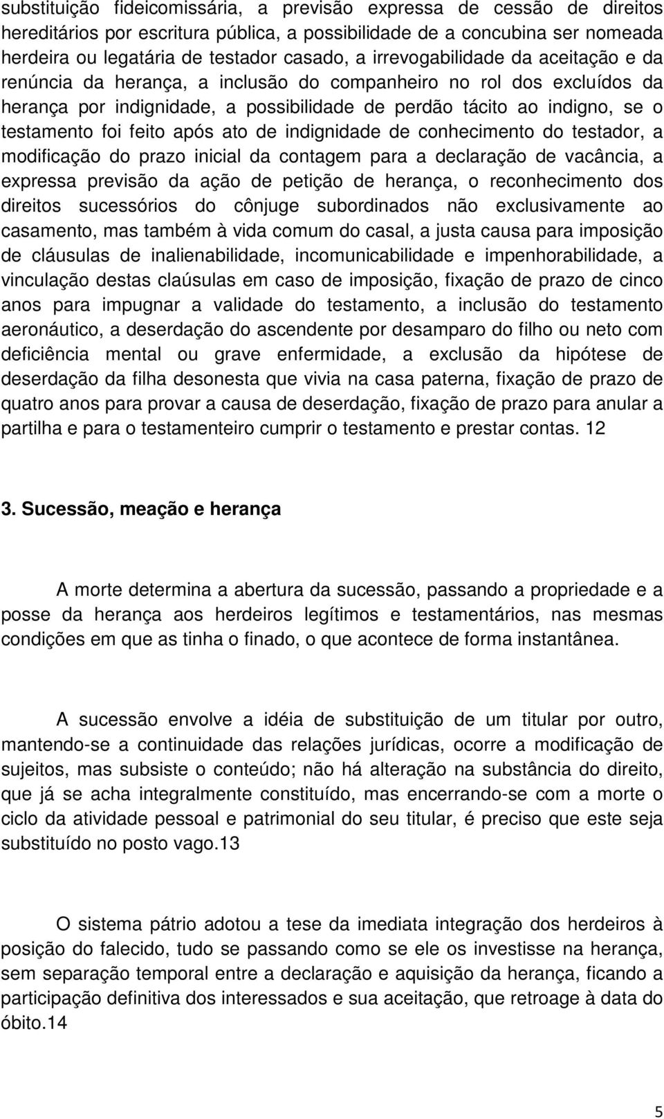 feito após ato de indignidade de conhecimento do testador, a modificação do prazo inicial da contagem para a declaração de vacância, a expressa previsão da ação de petição de herança, o