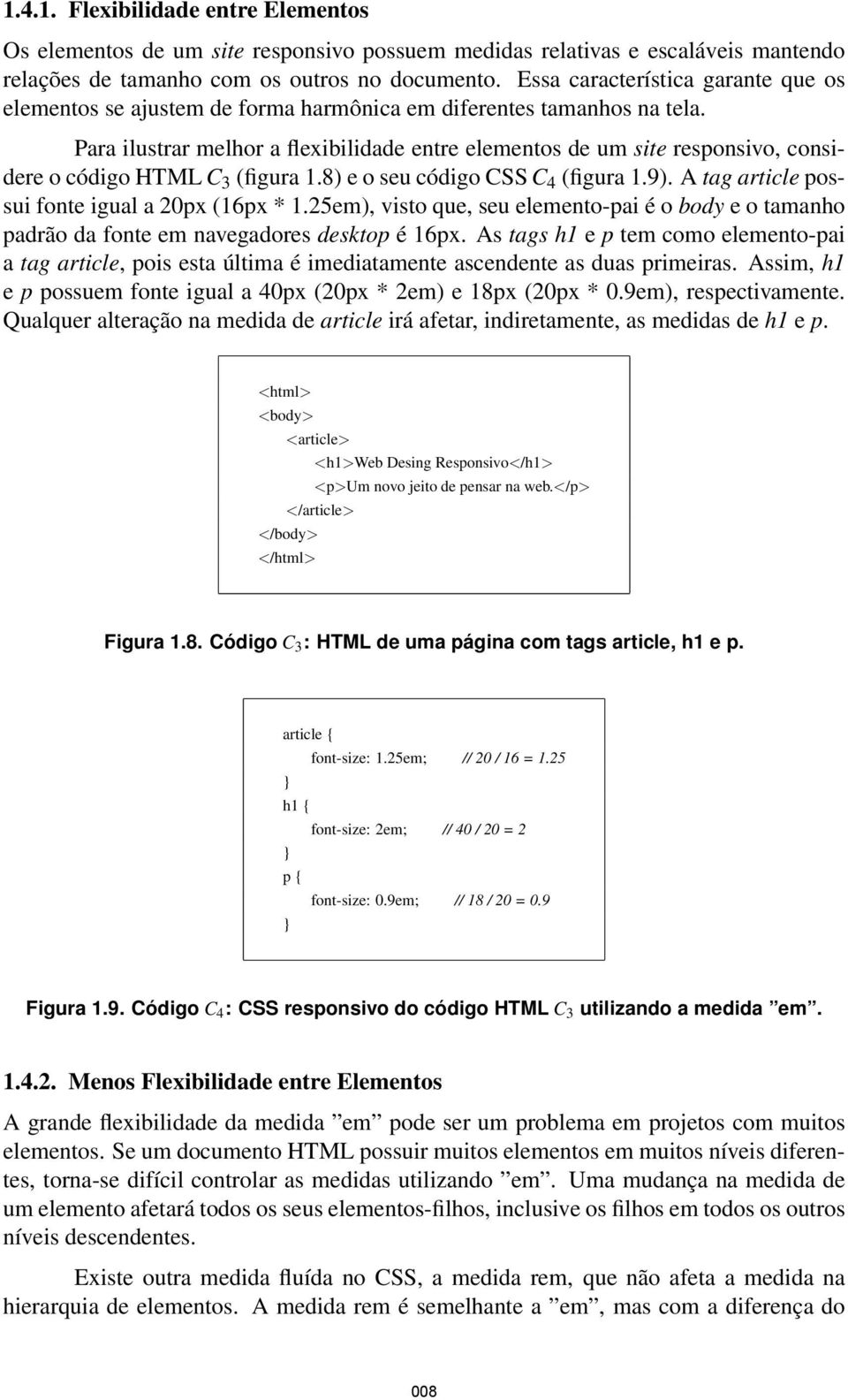 Para ilustrar melhor a flexibilidade entre elementos de um site responsivo, considere o código HTML C 3 (figura 1.8) e o seu código CSS C 4 (figura 1.9).