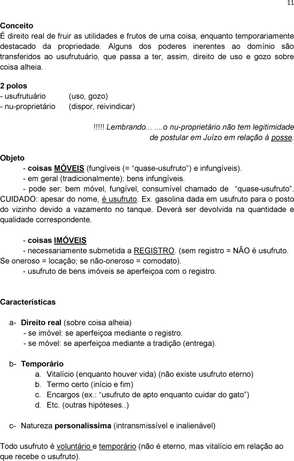 2 polos - usufrutuário (uso, gozo) - nu-proprietário (dispor, reivindicar)!!!!! Lembrando......o nu-proprietário não tem legitimidade de postular em Juízo em relação à posse.