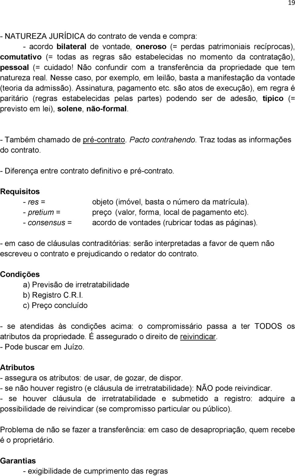 Assinatura, pagamento etc. são atos de execução), em regra é paritário (regras estabelecidas pelas partes) podendo ser de adesão, típico (= previsto em lei), solene, não-formal.