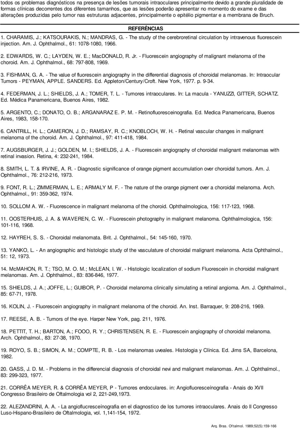 ; MANDRAS, G. - The study of the cerebroretinal circulation by intravenous fluorescein injection. Am. J. Ophthalmol., 61: 1078-1080, 1966. 2. EDWARDS, W. C.; LAYDEN, W. E.; MacDONALD, R. Jr.