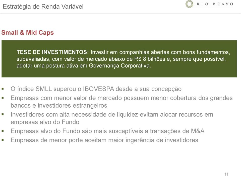 O índice SMLL superou o IBOVESPA desde a sua concepção Empresas com menor valor de mercado possuem menor cobertura dos grandes bancos e investidores estrangeiros