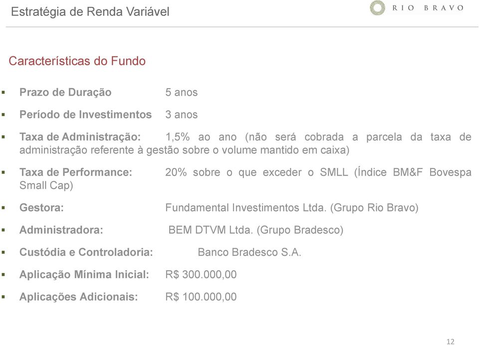 que exceder o SMLL (Índice BM&F Bovespa Small Cap) Gestora: Fundamental Investimentos Ltda. (Grupo Rio Bravo) Administradora: BEM DTVM Ltda.