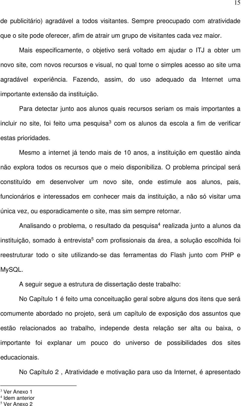 Fazendo, assim, do uso adequado da Internet uma importante extensão da instituição.