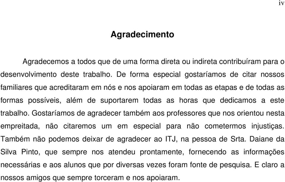 dedicamos a este trabalho. Gostaríamos de agradecer também aos professores que nos orientou nesta empreitada, não citaremos um em especial para não cometermos injustiças.