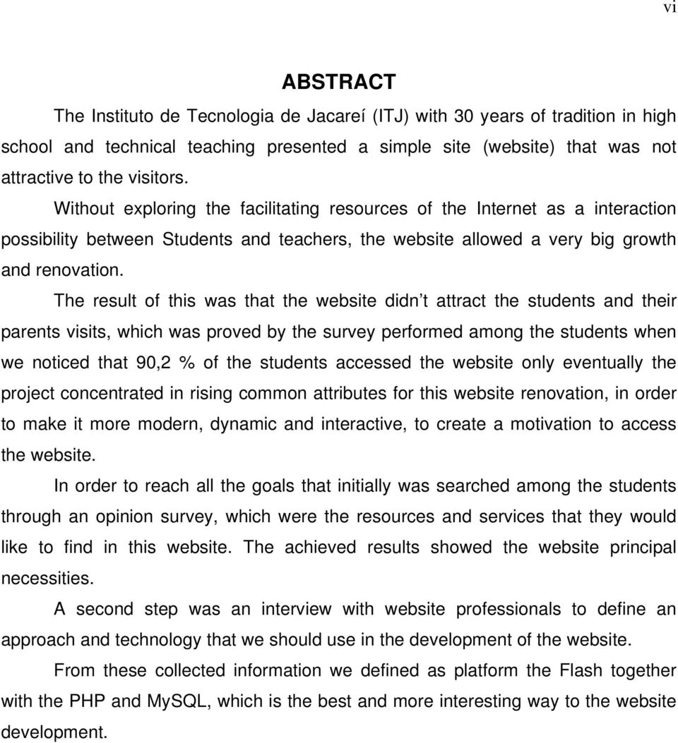 The result of this was that the website didn t attract the students and their parents visits, which was proved by the survey performed among the students when we noticed that 90,2 % of the students