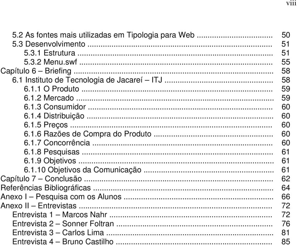 .. 60 6.1.7 Concorrência... 60 6.1.8 Pesquisas... 61 6.1.9 Objetivos... 61 6.1.10 Objetivos da Comunicação... 61 Capítulo 7 Conclusão... 62 Referências Bibliográficas.