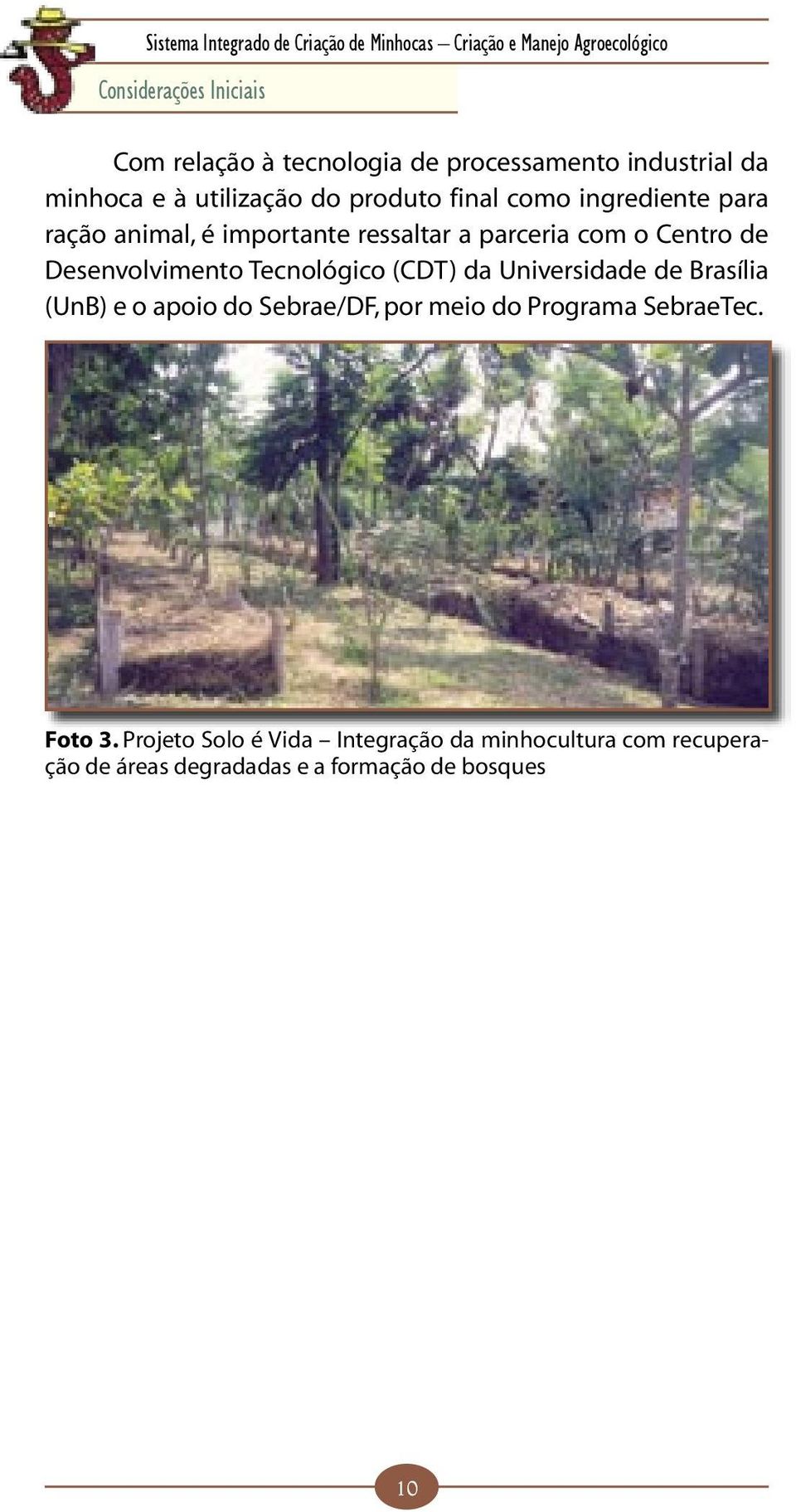 Desenvolvimento Tecnológico (CDT) da Universidade de Brasília (UnB) e o apoio do Sebrae/DF, por meio do