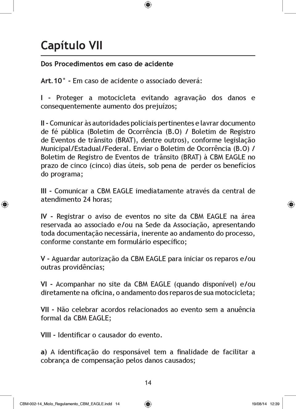 lavrar documento de fé pública (Boletim de Ocorrência (B.O) / Boletim de Registro de Eventos de trânsito (BRAT), dentre outros), conforme legislação Municipal/Estadual/Federal.