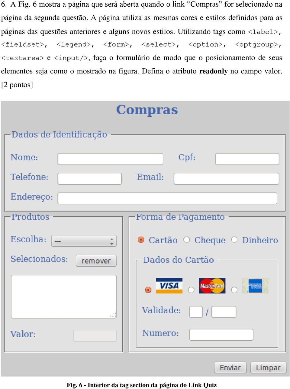 Utilizando tags como <label>, <fieldset>, <legend>, <form>, <select>, <option>, <optgroup>, <textarea> e <input/>, faça o formulário de