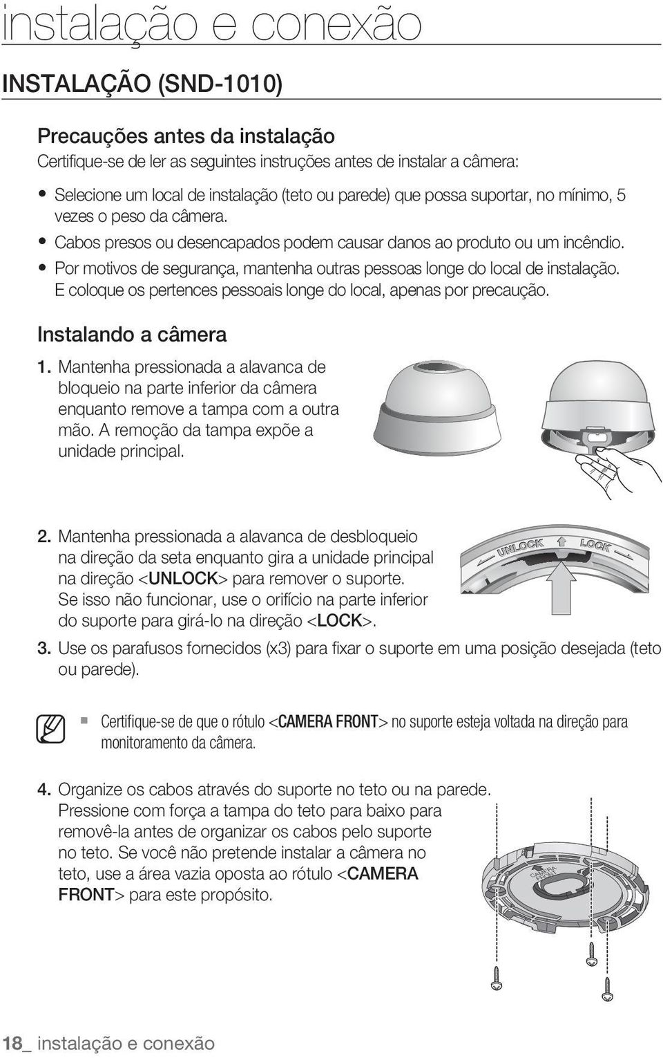 Por motivos de segurança, mantenha outras pessoas longe do local de instalação. E coloque os pertences pessoais longe do local, apenas por precaução. Instalando a câmera 1.