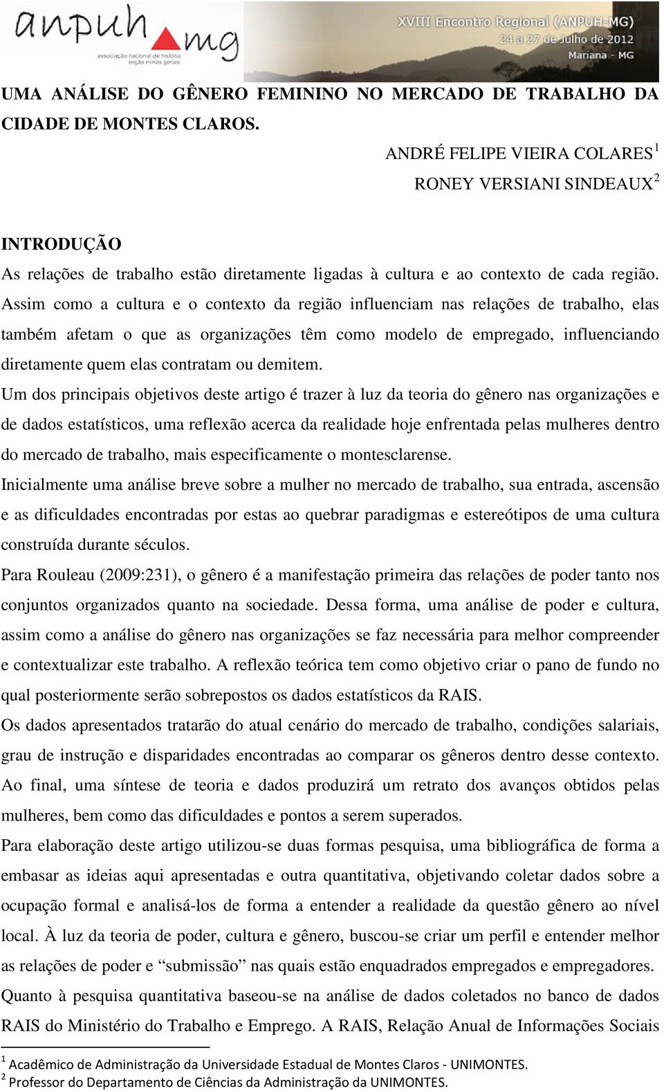 Assim como a cultura e o contexto da região influenciam nas relações de trabalho, elas também afetam o que as organizações têm como modelo de empregado, influenciando diretamente quem elas contratam