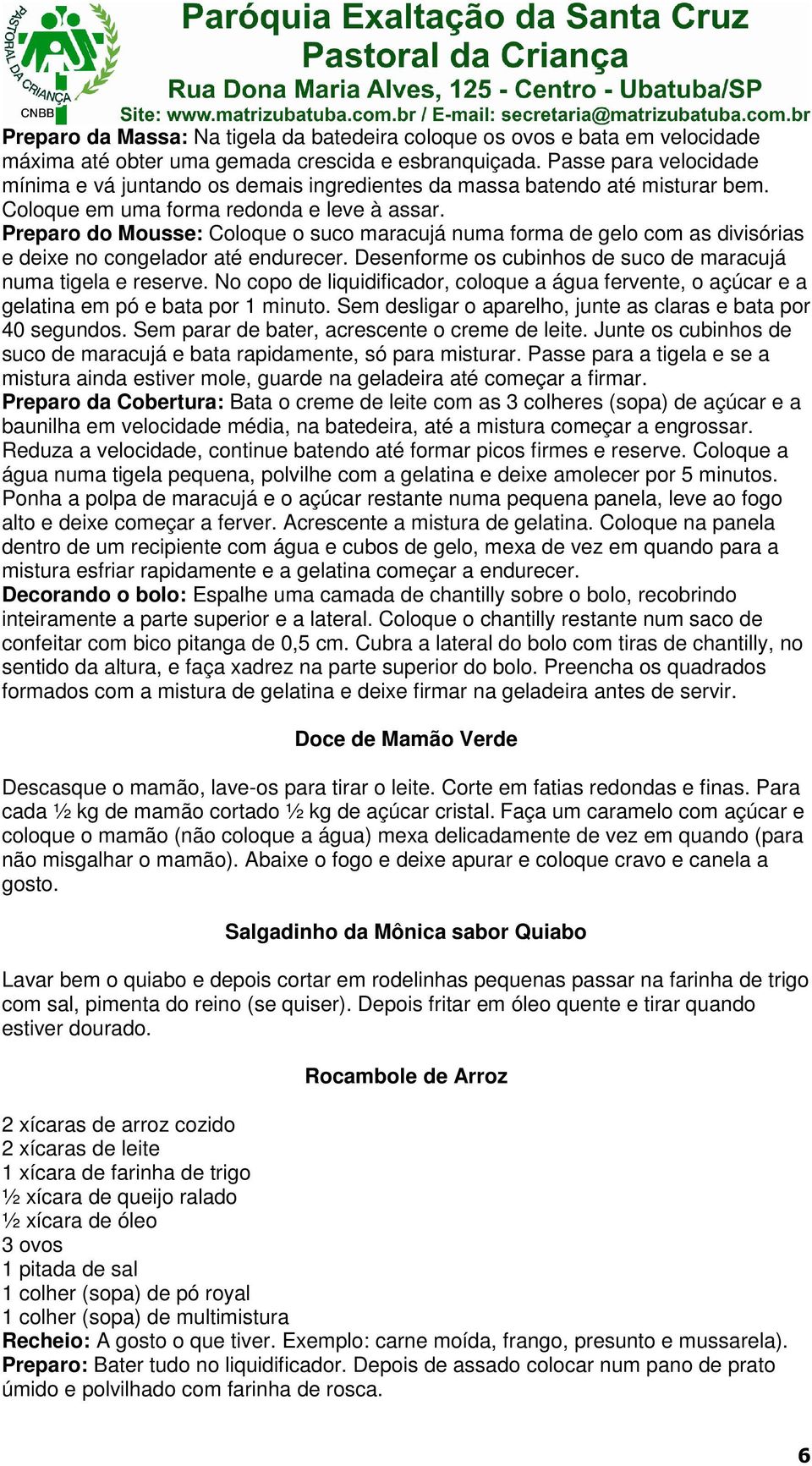 Preparo do Mousse: Coloque o suco maracujá numa forma de gelo com as divisórias e deixe no congelador até endurecer. Desenforme os cubinhos de suco de maracujá numa tigela e reserve.