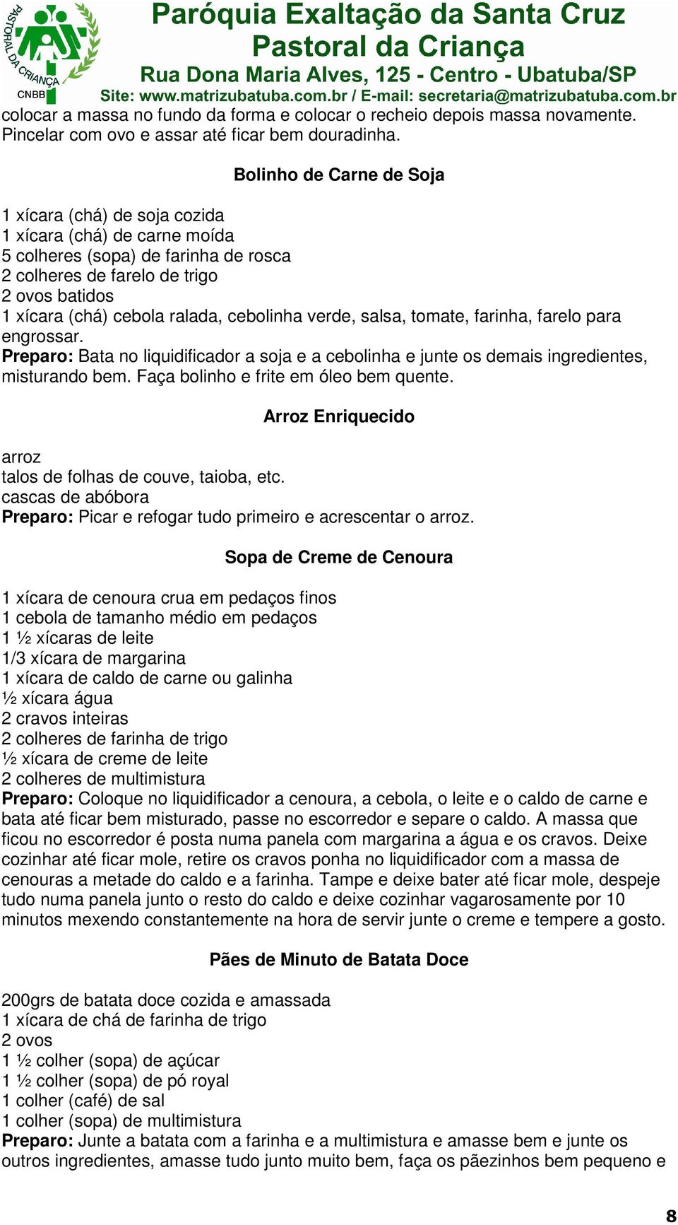 cebolinha verde, salsa, tomate, farinha, farelo para engrossar. Preparo: Bata no liquidificador a soja e a cebolinha e junte os demais ingredientes, misturando bem.