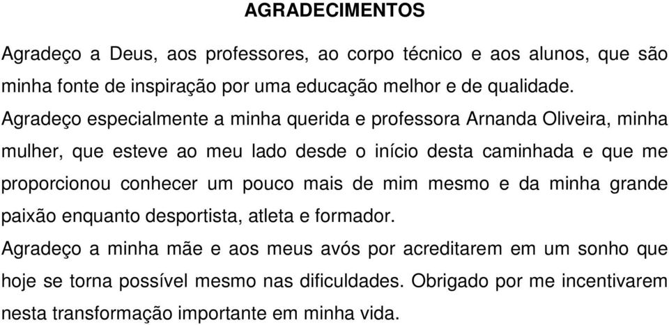 Agradeço especialmente a minha querida e professora Arnanda Oliveira, minha mulher, que esteve ao meu lado desde o início desta caminhada e que me
