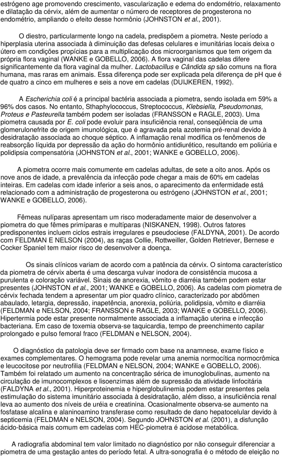 Neste período a hiperplasia uterina associada à diminuição das defesas celulares e imunitárias locais deixa o útero em condições propícias para a multiplicação dos microorganismos que tem origem da