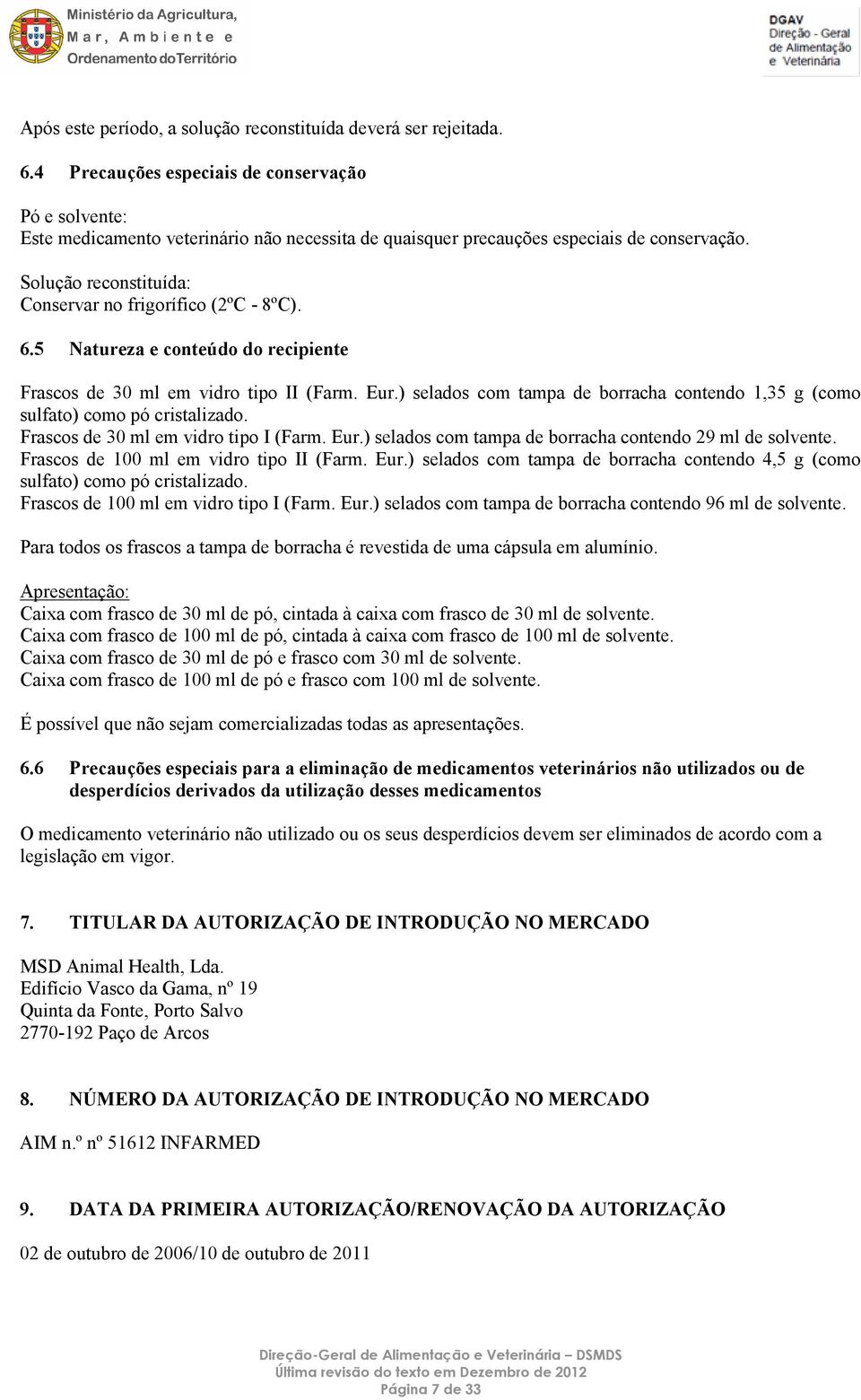 Solução reconstituída: Conservar no frigorífico (2ºC - 8ºC). 6.5 Natureza e conteúdo do recipiente Frascos de 30 ml em vidro tipo II (Farm. Eur.