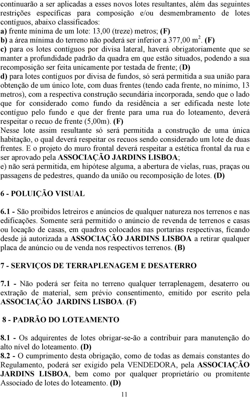 (F) c) para os lotes contíguos por divisa lateral, haverá obrigatoriamente que se manter a profundidade padrão da quadra em que estão situados, podendo a sua recomposição ser feita unicamente por