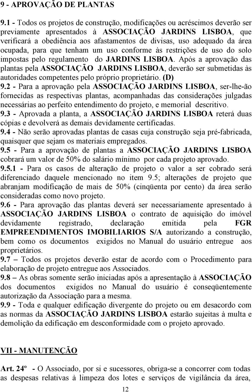 da área ocupada, para que tenham um uso conforme às restrições de uso do solo impostas pelo regulamento do JARDINS LISBOA.