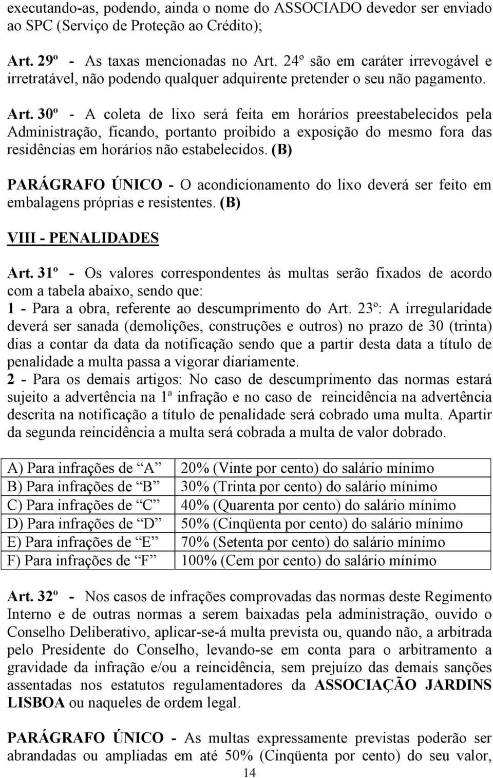 30º - A coleta de lixo será feita em horários preestabelecidos pela Administração, ficando, portanto proibido a exposição do mesmo fora das residências em horários não estabelecidos.