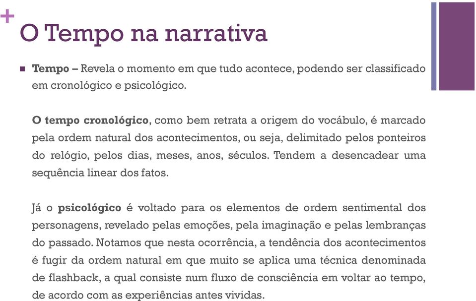 Tendem a desencadear uma sequência linear dos fatos.