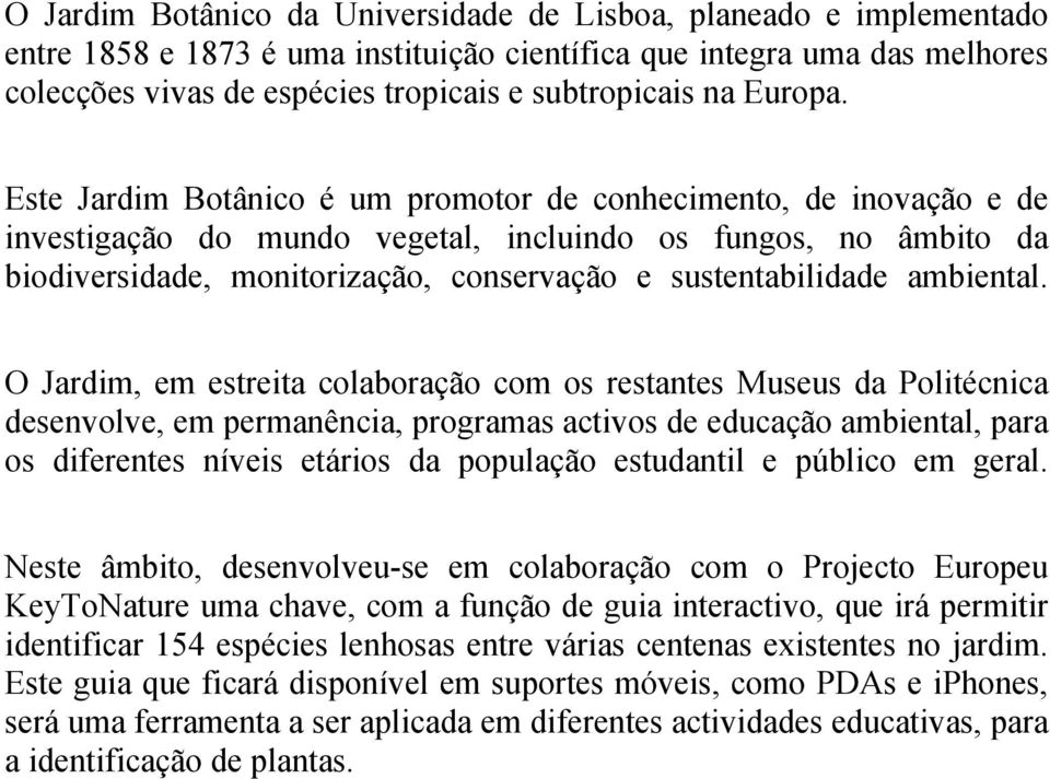 Este Jardim Botânico é um promotor de conhecimento, de inovação e de investigação do mundo vegetal, incluindo os fungos, no âmbito da biodiversidade, monitorização, conservação e sustentabilidade