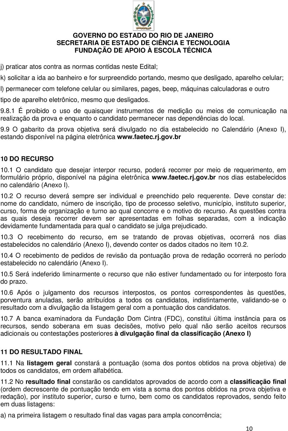 1 É proibido o uso de quaisquer instrumentos de medição ou meios de comunicação na realização da prova e enquanto o candidato permanecer nas dependências do local. 9.