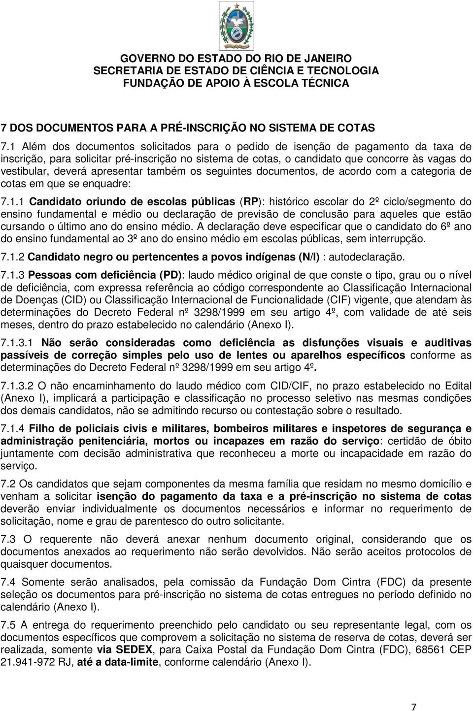 apresentar também os seguintes documentos, de acordo com a categoria de cotas em que se enquadre: 7.1.