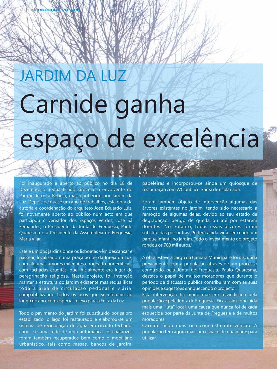 Depois de quase um ano de trabalhos, esta obra da autoria e coordenação do arquiteto José Eduardo Luiz, foi novamente aberto ao público num acto em que participou o vereador dos Espaços Verdes, José