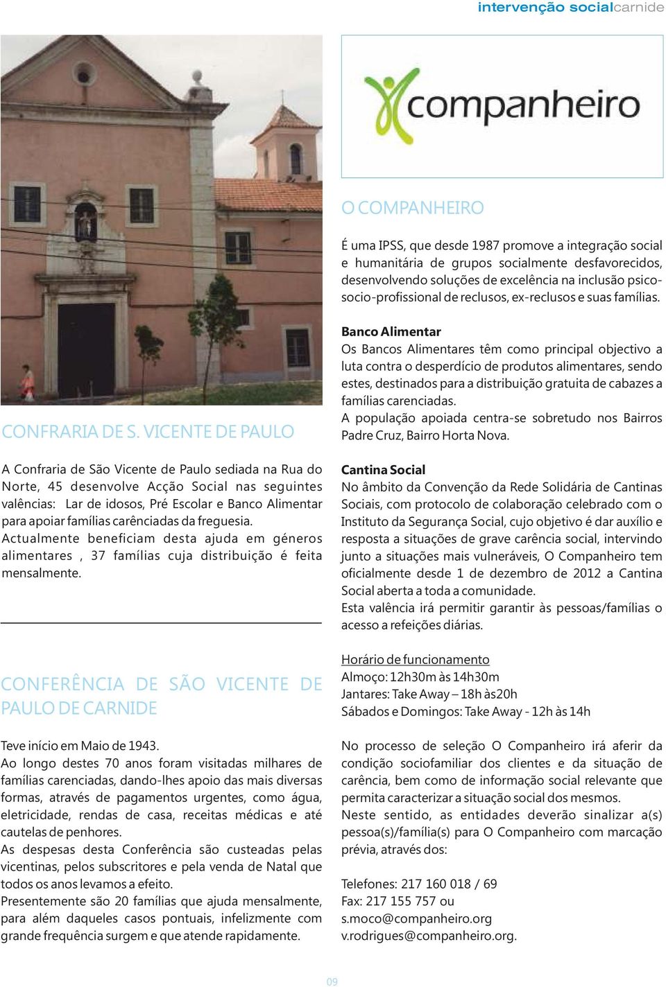 VICENTE DE PAULO A Confraria de São Vicente de Paulo sediada na Rua do Norte, 45 desenvolve Acção Social nas seguintes valências: Lar de idosos, Pré Escolar e Banco Alimentar para apoiar famílias