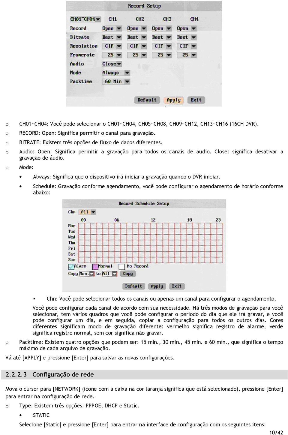 Schedule: Gravaçã cnfrme agendament, vcê pde cnfigurar agendament de hrári cnfrme abaix: Chn: Vcê pde selecinar tds s canais u apenas um canal para cnfigurar agendament.