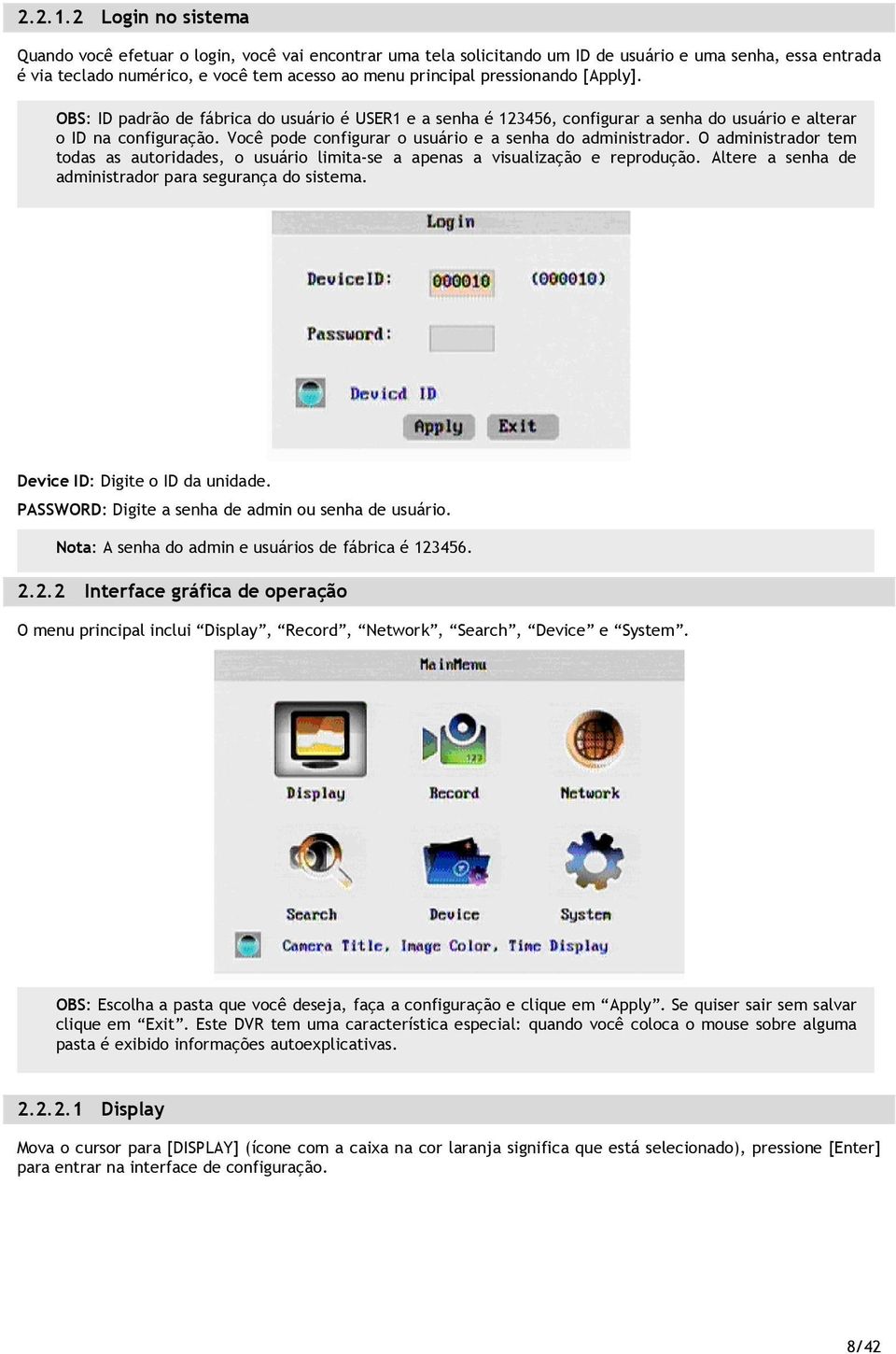 O administradr tem tdas as autridades, usuári limita-se a apenas a visualizaçã e reprduçã. Altere a senha de administradr para segurança d sistema. Device ID: Digite ID da unidade.