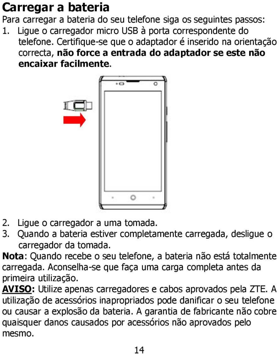 Quando a bateria estiver completamente carregada, desligue o carregador da tomada. Nota: Quando recebe o seu telefone, a bateria não está totalmente carregada.